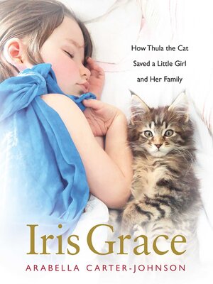cover image of Iris Grace: How Thula the Cat Saved a Little Girl and Her Family